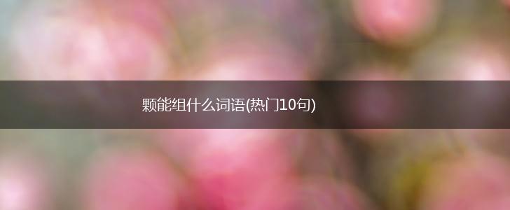 颗能组什么词语(热门10句),第1张