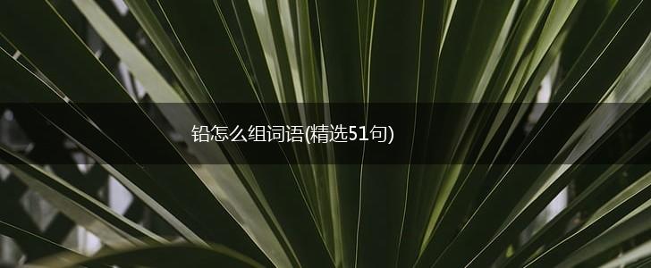 铅怎么组词语(精选51句),第1张