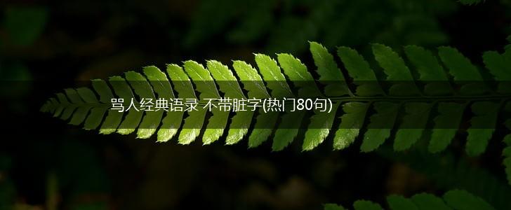 骂人经典语录 不带脏字(热门80句),第1张